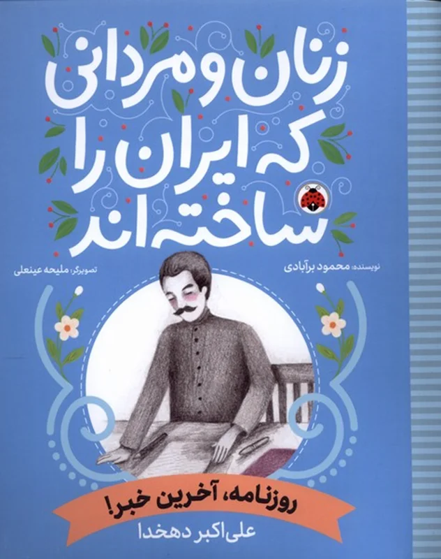 زنان و مردانی که ایران را ساخته اند (روزنامه، آخرین خبر! : علی اکبر دهخدا)